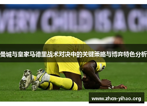 曼城与皇家马德里战术对决中的关键策略与博弈特色分析