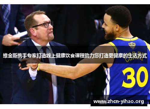 维金斯携手专家打造线上健康饮食课程助力您打造更健康的生活方式 维金斯携手专家打造线上健康饮食课程助力您打造更健康的生活方式