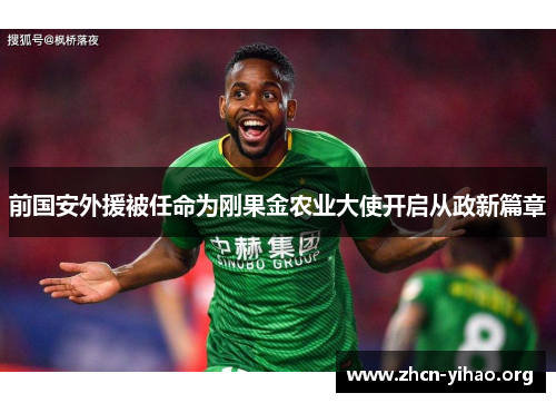 前国安外援被任命为刚果金农业大使开启从政新篇章