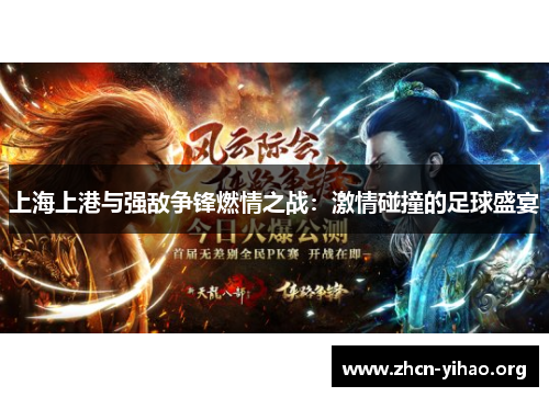 上海上港与强敌争锋燃情之战：激情碰撞的足球盛宴