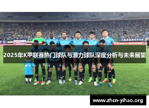 2025年K甲联赛热门球队与潜力球队深度分析与未来展望