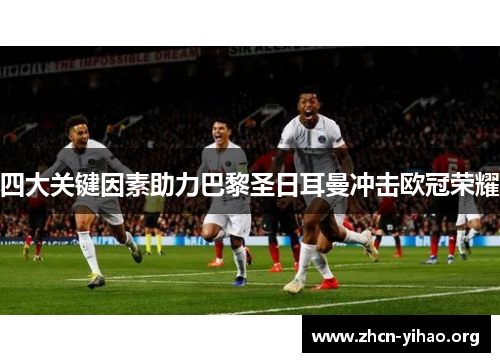 四大关键因素助力巴黎圣日耳曼冲击欧冠荣耀
