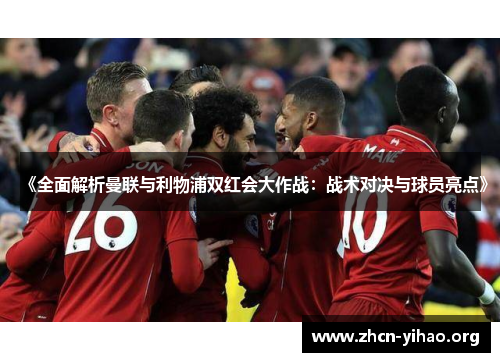 《全面解析曼联与利物浦双红会大作战：战术对决与球员亮点》