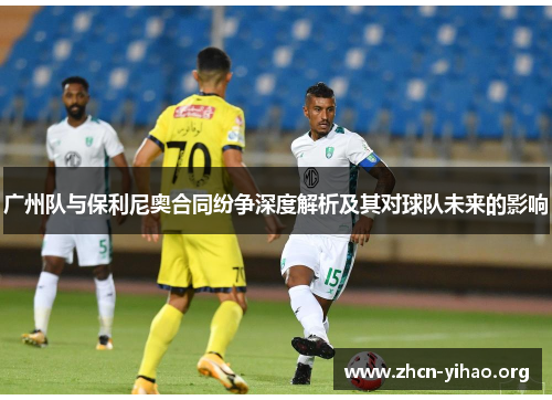 广州队与保利尼奥合同纷争深度解析及其对球队未来的影响