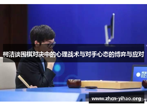 柯洁谈围棋对决中的心理战术与对手心态的博弈与应对