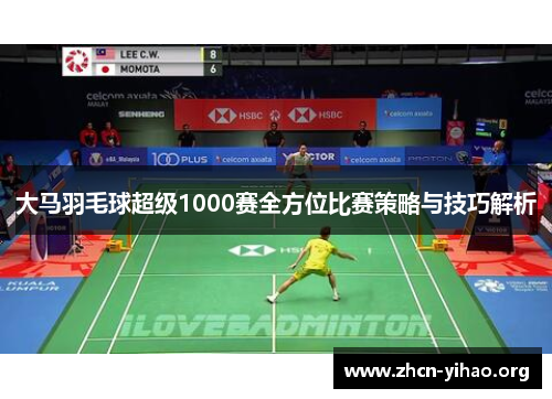 大马羽毛球超级1000赛全方位比赛策略与技巧解析