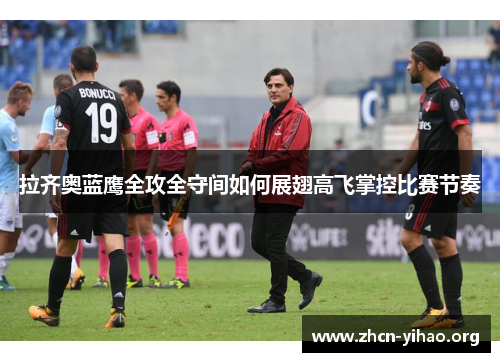 拉齐奥蓝鹰全攻全守间如何展翅高飞掌控比赛节奏