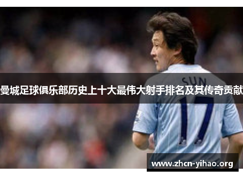 曼城足球俱乐部历史上十大最伟大射手排名及其传奇贡献