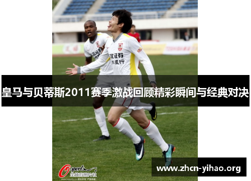 皇马与贝蒂斯2011赛季激战回顾精彩瞬间与经典对决