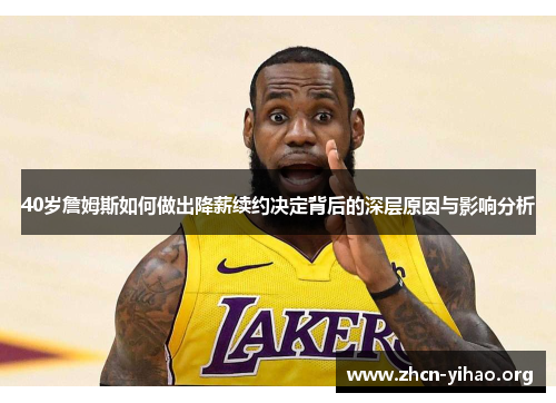 40岁詹姆斯如何做出降薪续约决定背后的深层原因与影响分析
