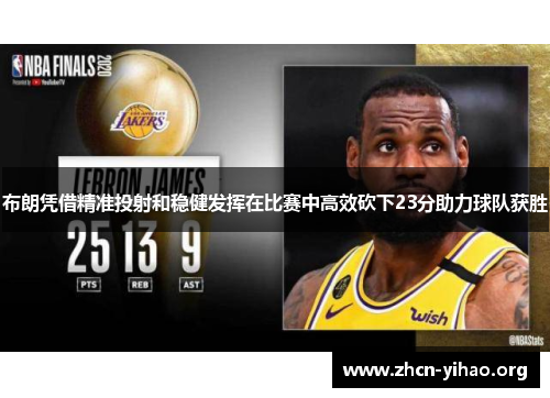 布朗凭借精准投射和稳健发挥在比赛中高效砍下23分助力球队获胜
