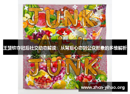 王楚钦夺冠后社交动态解读：从背后心态到公众形象的多维解析