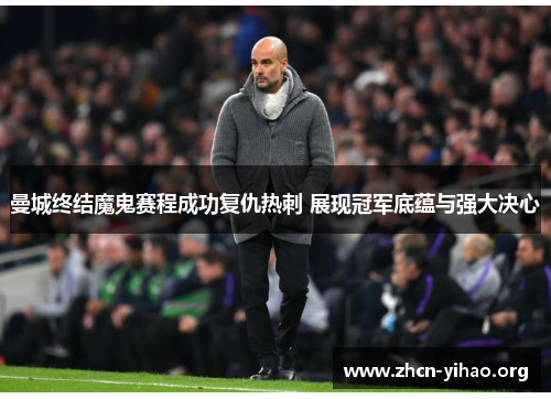 曼城终结魔鬼赛程成功复仇热刺 展现冠军底蕴与强大决心