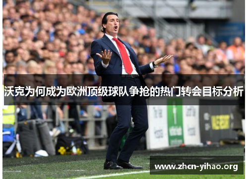 沃克为何成为欧洲顶级球队争抢的热门转会目标分析