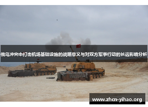 俄乌冲突中打击机场基础设施的战略意义与对双方军事行动的长远影响分析