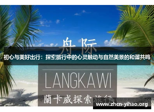初心与美好出行：探索旅行中的心灵触动与自然美景的和谐共鸣