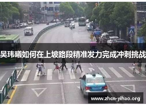 吴玮曦如何在上坡路段精准发力完成冲刺挑战