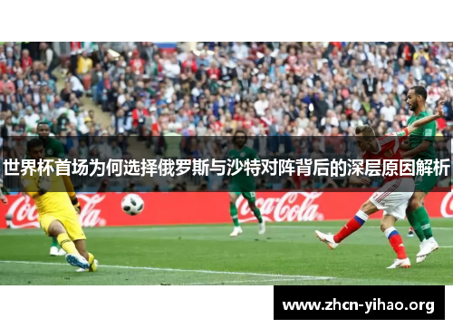世界杯首场为何选择俄罗斯与沙特对阵背后的深层原因解析