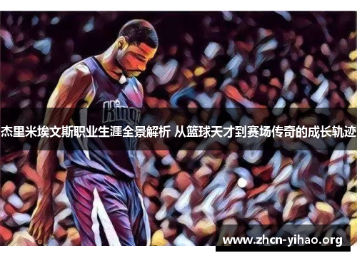 杰里米埃文斯职业生涯全景解析 从篮球天才到赛场传奇的成长轨迹