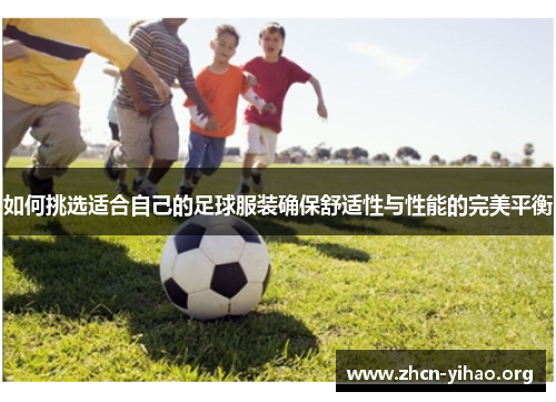 如何挑选适合自己的足球服装确保舒适性与性能的完美平衡