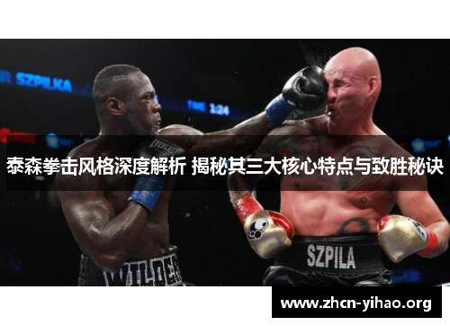 泰森拳击风格深度解析 揭秘其三大核心特点与致胜秘诀