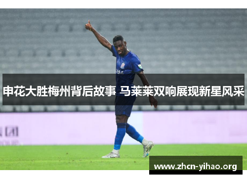 申花大胜梅州背后故事 马莱莱双响展现新星风采