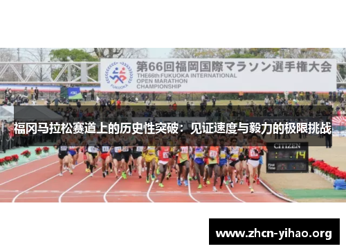 福冈马拉松赛道上的历史性突破：见证速度与毅力的极限挑战