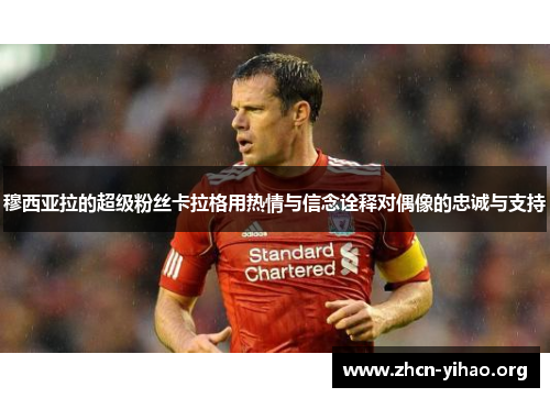 穆西亚拉的超级粉丝卡拉格用热情与信念诠释对偶像的忠诚与支持