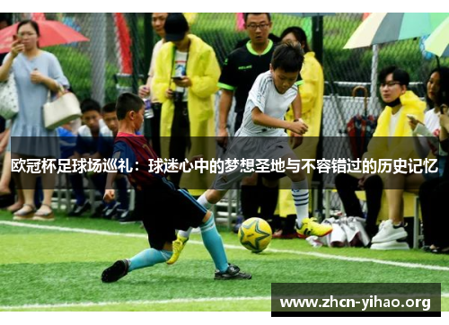 欧冠杯足球场巡礼：球迷心中的梦想圣地与不容错过的历史记忆