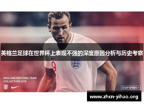 英格兰足球在世界杯上表现不强的深度原因分析与历史考察 英格兰足球在世界杯上表现不强的深度原因分析与历史考察