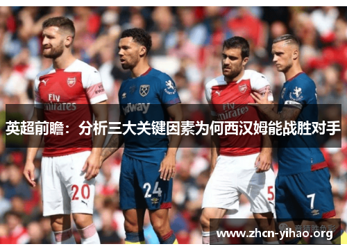 英超前瞻：分析三大关键因素为何西汉姆能战胜对手