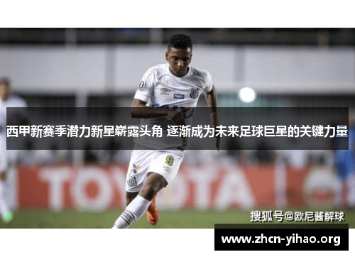 西甲新赛季潜力新星崭露头角 逐渐成为未来足球巨星的关键力量