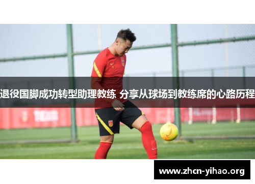 退役国脚成功转型助理教练 分享从球场到教练席的心路历程